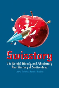 Swisstory (The Untold, Bloody, and Absolutely Real History of Switzerland) by Laurie Theurer, Michael Meister, 9783038690825