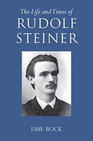 The Life and Times of Rudolf Steiner (Volume 1 and Volume 2) by Emil Bock, Lynda Hepburn, 9781782508281
