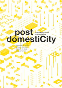 Post DomestiCity (Re-thinking Urban Obsolescence) by Diego Garcia-Setien, Enrique Espinosa, Begona de Abajo, Almudena Ribot / CoLaboratorio, 9781638400226
