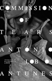 Commission of Tears by Antonio Lobo Antunes, Elizabeth Lowe, 9781628975079