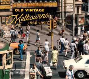 Old Vintage Melbourne, 1960-1990 by Chris Macheras, 9781922585691