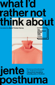 What I'd Rather Not Think About (Shortlisted for the International Booker Prize 2024) by Jente Posthuma, Sarah Timmer Harvey, 9781957363356