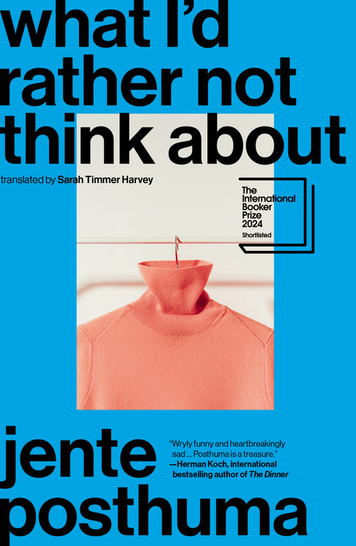 What I'd Rather Not Think About (Shortlisted for the International Booker Prize 2024) by Jente Posthuma, Sarah Timmer Harvey, 9781957363356