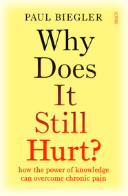 Why Does It Still Hurt? (How the Power of Knowledge Can Overcome Chronic Pain) by Paul Biegler, 9781957363271