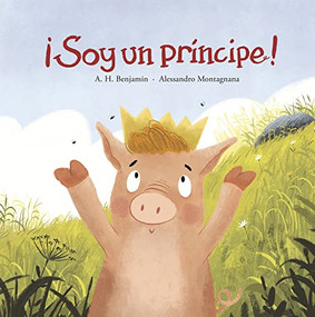¡Soy un príncipe! (Spanish Edition) by A.H. Benjamin, Alessandro Montagnana, 9788419253453