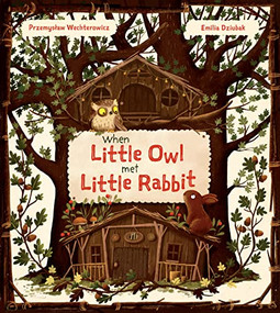 When Little Owl Met Little Rabbit by Przemyslaw Wechterowicz, Emilia Dziubak, 9781782507741