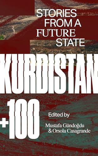 Kurdistan +100 (Stories from a Future State) by Orsola Casagrande, Mustafa Gündoğdu, 9781646052806