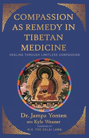 Compassion as Remedy in Tibetan Medicine (Healing through Limitless Compassion) by Jampa Yonten, Kyle Weaner, 9781948626927