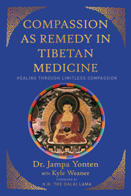 Compassion as Remedy in Tibetan Medicine (Healing through Limitless Compassion) by Jampa Yonten, Kyle Weaner, 9781948626927