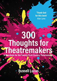 300 Thoughts for Theatremakers (A Manifesto for the Twenty-First-Century Theatremaker) by Russell Lucas, 9781848429970