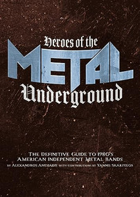 Heroes of the Metal Underground (The Definitive Guide to 1980s American Independent Metal Bands) by Alexandros Anesiadis, Yiannis Scarpelos, 9781627311403