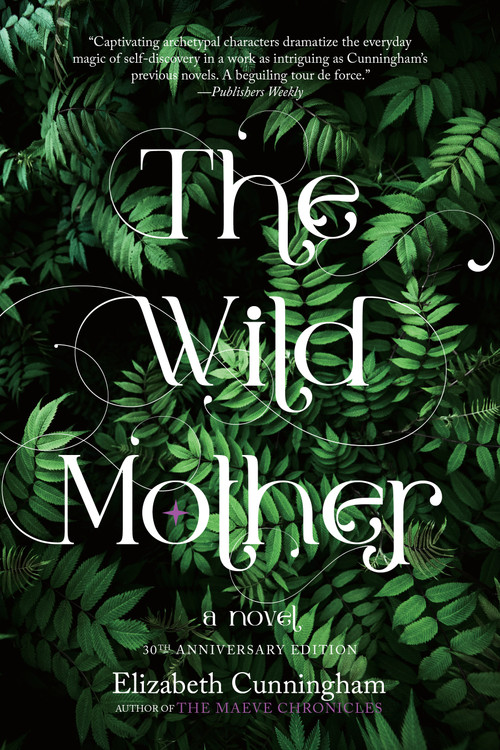 The Wild Mother (A Novel) by Elizabeth Cunningham, 9781958972021