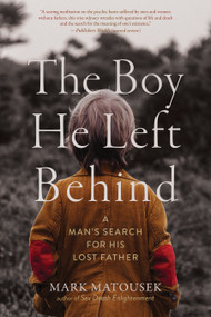 The Boy He Left Behind (A Man's Search for His Lost Father) by Mark Matousek, 9781958972045