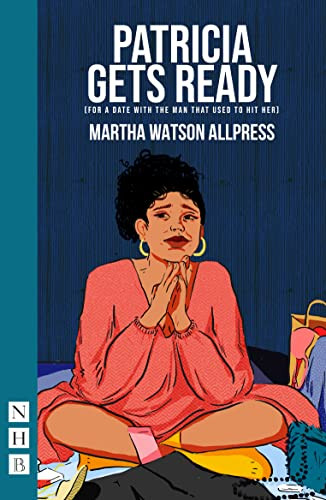Patricia Gets Ready (for a date with the man that used to hit her) by Martha Watson Allpress, 9781839040900
