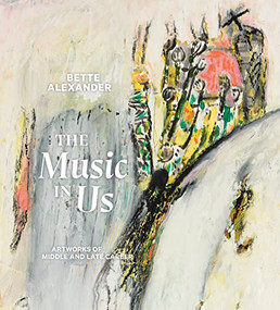 The Music in Us (Artworks of Middle and Late Career) by Bette Alexander, David Berger, 9781634050401