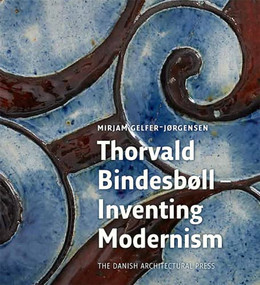 Thorvald Bindesbøll (Inventing Modernity) by Mirjam Gelfer-Jørgensen, 9788774074311