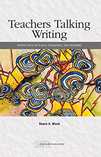 Teachers Talking Writing (Perspectives on Places, Pedagogies, and Programs) by Shane A. Wood, 9780814152768