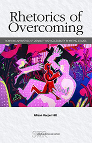 Rhetorics of Overcoming (Rewriting Narratives of Disability and Accessibility in Writing Studies) by Allison Harper Hitt, 9780814141540