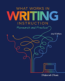 What Works in Writing Instruction (Research and Practice, 2nd ed.) by Deborah Dean, 9780814156810