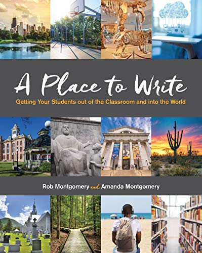 A Place to Write (Getting Your Students out of the Classroom and into the World) by Rob Montgomery, Amanda Montgomery, 9780814135457