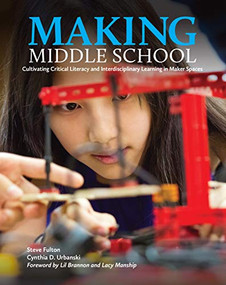 Making Middle School (Cultivating Critical Literacy and Interdisciplinary Learning in Maker Spaces) by Steve Fulton, Cynthia D. Urbanksi, 9780814130667