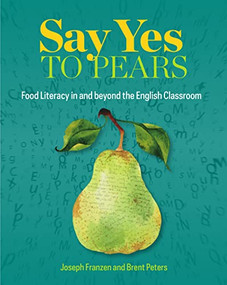 Say Yes to Pears (Food Literacy in and beyond the English Classroom) by Joseph Franzen, Brent Peters, 9780814142417