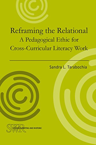 Reframing the Relational (A Pedagogical Ethic for Cross-Curricular Literacy Work) by Sandra L. Tarabochia, 9780814139783