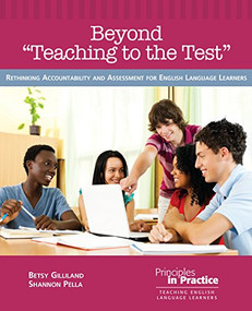 Beyond “Teaching to the Test” (Rethinking Accountability and Assessment for English Language Learners) by Betsy Gilliland, Shannon Pella, 9780814102947