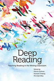 Deep Reading (Teaching Reading in the Writing Classroom) by Patrick Sullivan, Howard Tinberg, Sheridan Blau, 9780814110638