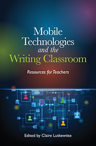 Mobile Technologies and the Writing Classroom (Resources for Teachers) by Claire Lutkewitte, 9780814131961