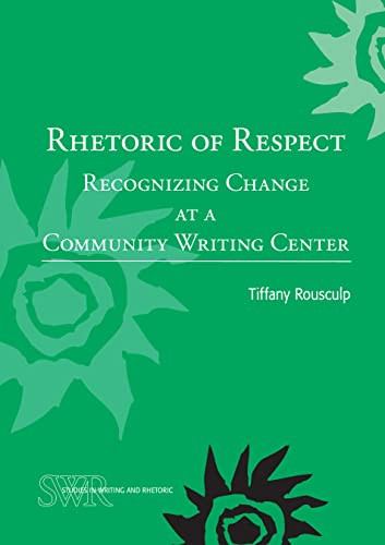 Rhetoric of Respect (Recognizing Change at a Community Writing Center) by Tiffany Rousculp, 9780814141472