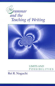 Grammar and the Teaching of Writing (Limits and Possibilities) by Rei R. Noguchi, 9780814118740