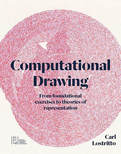 Computational Drawing (From Foundational Exercises to Theories of Representation) by Carl Lostritto, 9781957183459