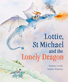 Lottie, St Michael and the Lonely Dragon (A Story about Courage) by Beatrys Lockie, Sandra Klaassen, 9781782508304