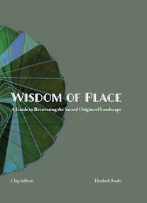 Wisdom of Place: The Elemental Landscape (Recovering the Sacred Origins of Landscape) by Ellizabeth Boults, Chip Sullivan, 9781957183190