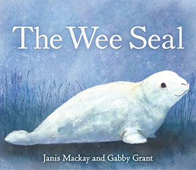 The Wee Seal by Janis Mackay, Gabby Grant, 9781782508779