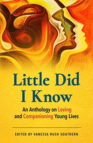 Little Did I Know (An Anthology on Loving and Companioning Young Lives) by Vanessa Rush Southern, 9781558968868