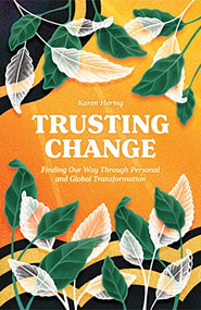 Trusting Change (Finding Our Way Through Personal and Global Transformation) by Karen Hering, 9781558968844