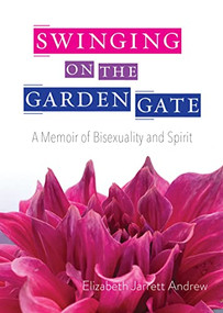 Swinging On The Garden Gate (A Memoir of Bisexuality and Spirit, Second Edition) by Elizabeth Jarrett Andrew, Karen Oliveto, 9781558968783