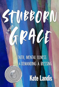 Stubborn Grace (Faith, Mental Illness, and Demanding a Blessing) by Kate Landis, 9781558968578