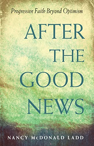 After The Good News (Progressive Faith Beyond Optimism) by Nancy McDonald Ladd, 9781558968288