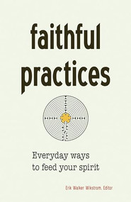 Faithful Practices (Everyday Ways to Feed Your Spirit) by Erik Walker Wikstrom, 9781558968110