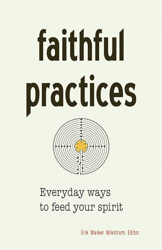 Faithful Practices (Everyday Ways to Feed Your Spirit) by Erik Walker Wikstrom, 9781558968110