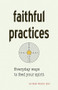 Faithful Practices (Everyday Ways to Feed Your Spirit) by Erik Walker Wikstrom, 9781558968110