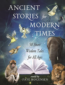 Ancient Stories For Modern Times (50 Short Wisdom Tales for All Ages) by Faye Mogensen, 9781558967793