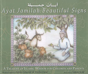Ayat Jamilah: Beautiful Signs (A Treasury of Islamic Wisdom for Children and Parents) by Sarah Conover, Freda Crane, Valerie Wahl, 9781558965690