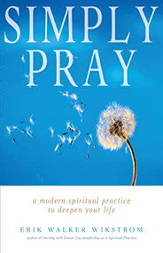Simply Pray (A Modern Spiritual Practice to Deepen Your Life) by Erik Walker Wikstrom, 9781558964693