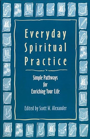 Everyday Spiritual Practice (Simple Pathways for Enriching Your Life) by Scott W. Alexander, 9781558963757
