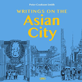 Writings on the Asian City (Framing an Inclusive Approach to Urban Design) by Peter Cookson Smith, 9781957183527