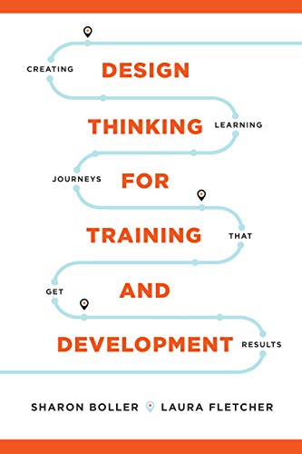 Design Thinking for Training and Development (Creating Learning Journeys That Get Results) by Sharon Boller, Laura Fletcher, 9781950496181